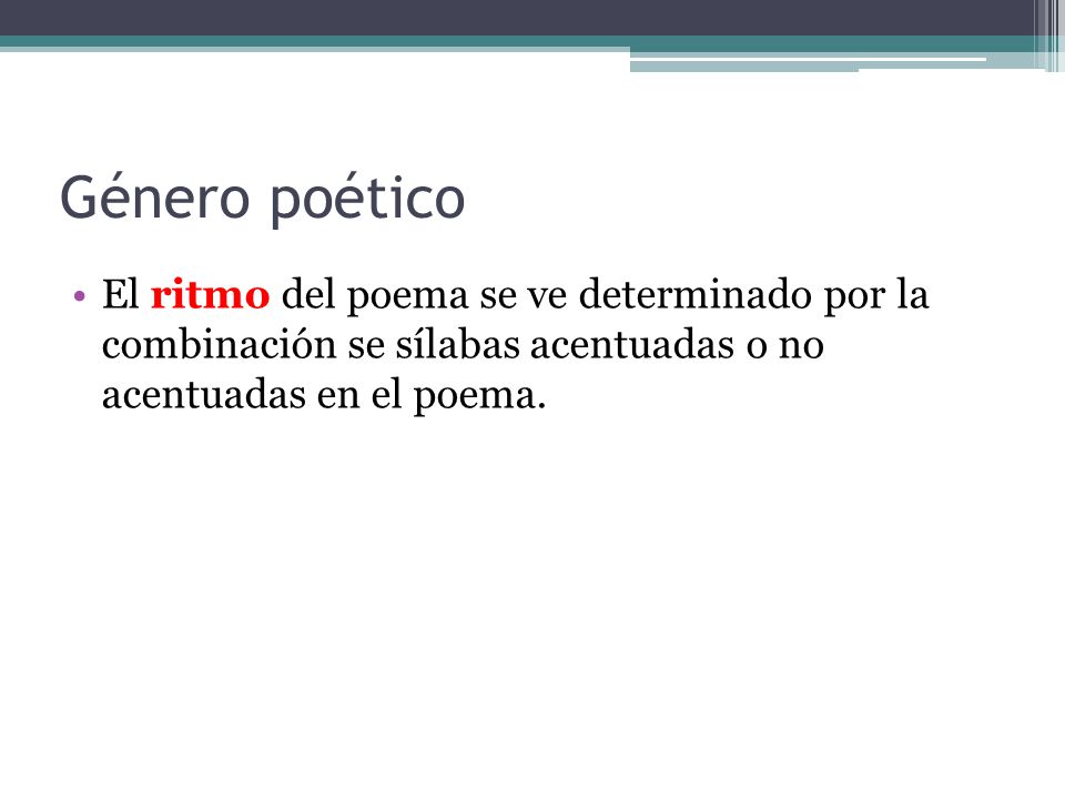 Género poético El ritmo del poema se ve determinado por la combinación se sílabas acentuadas o no acentuadas en el poema.