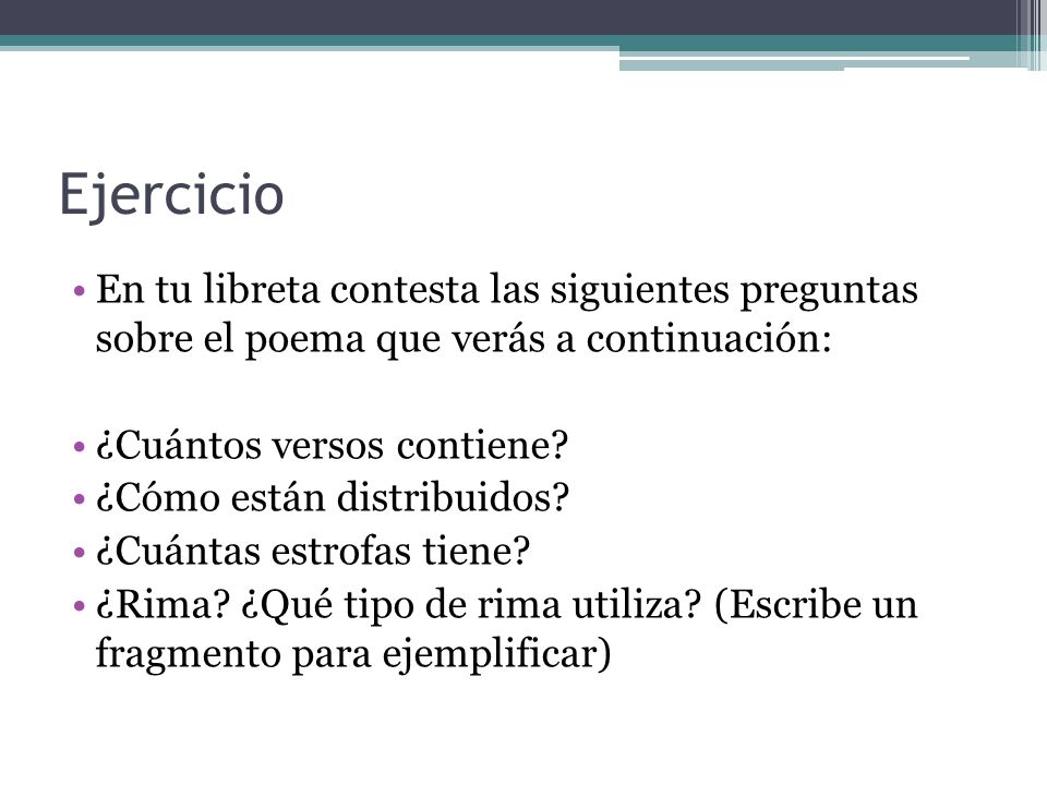 Ejercicio En tu libreta contesta las siguientes preguntas sobre el poema que verás a continuación: