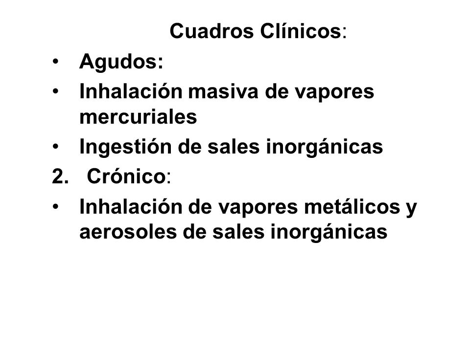 Cuadros Clínicos: Agudos: Inhalación masiva de vapores mercuriales. Ingestión de sales inorgánicas.