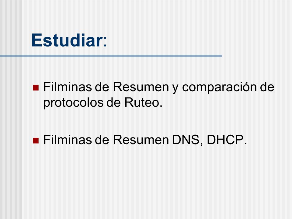 Estudiar: Filminas de Resumen y comparación de protocolos de Ruteo.