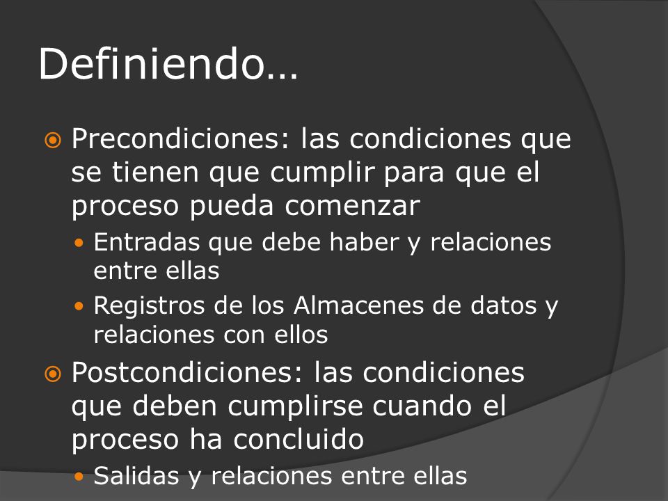 Definiendo… Precondiciones: las condiciones que se tienen que cumplir para que el proceso pueda comenzar.