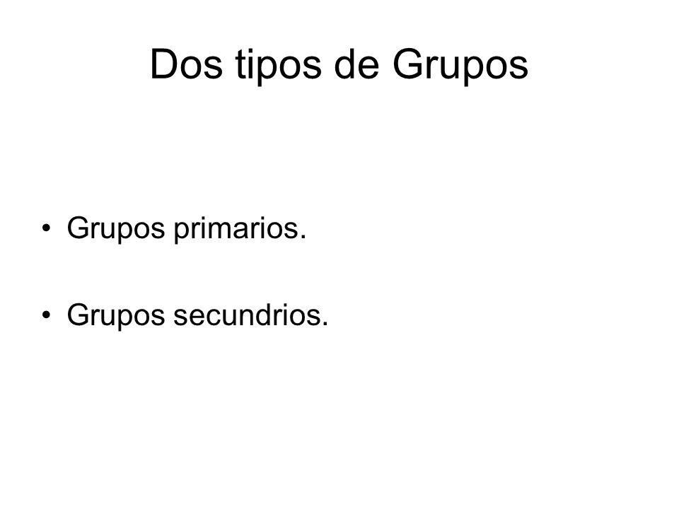 Dos tipos de Grupos Grupos primarios. Grupos secundrios.