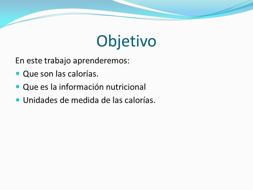 Objetivo En este trabajo aprenderemos: Que son las calorías.