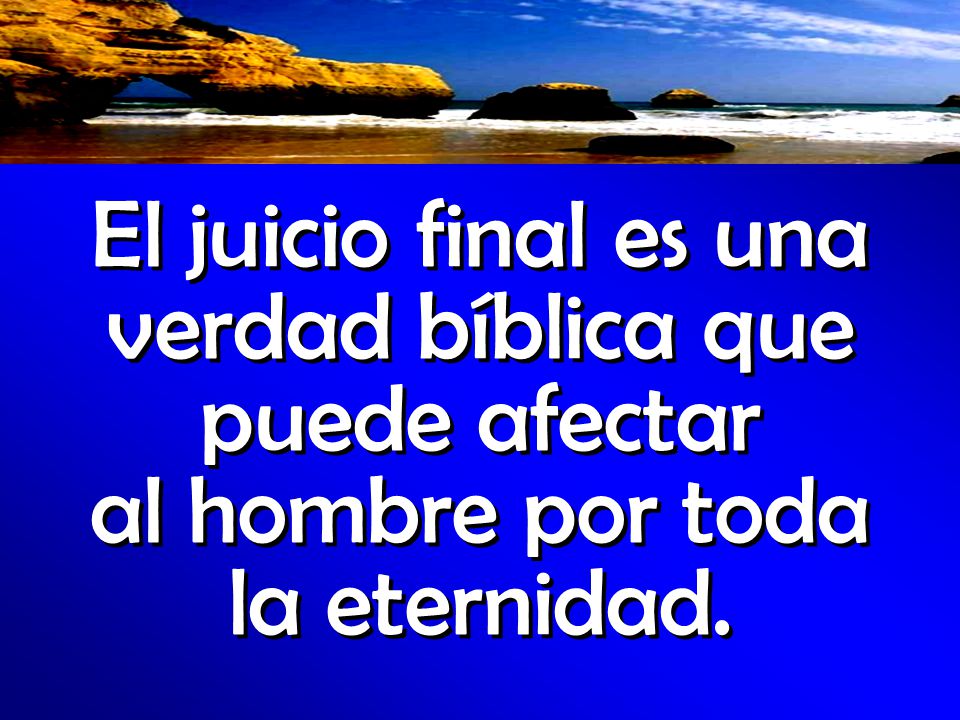 El juicio final es una verdad bíblica que puede afectar al hombre por toda la eternidad.