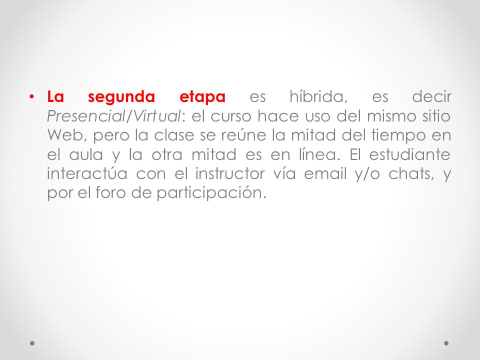 La segunda etapa es híbrida, es decir Presencial/Virtual: el curso hace uso del mismo sitio Web, pero la clase se reúne la mitad del tiempo en el aula y la otra mitad es en línea.