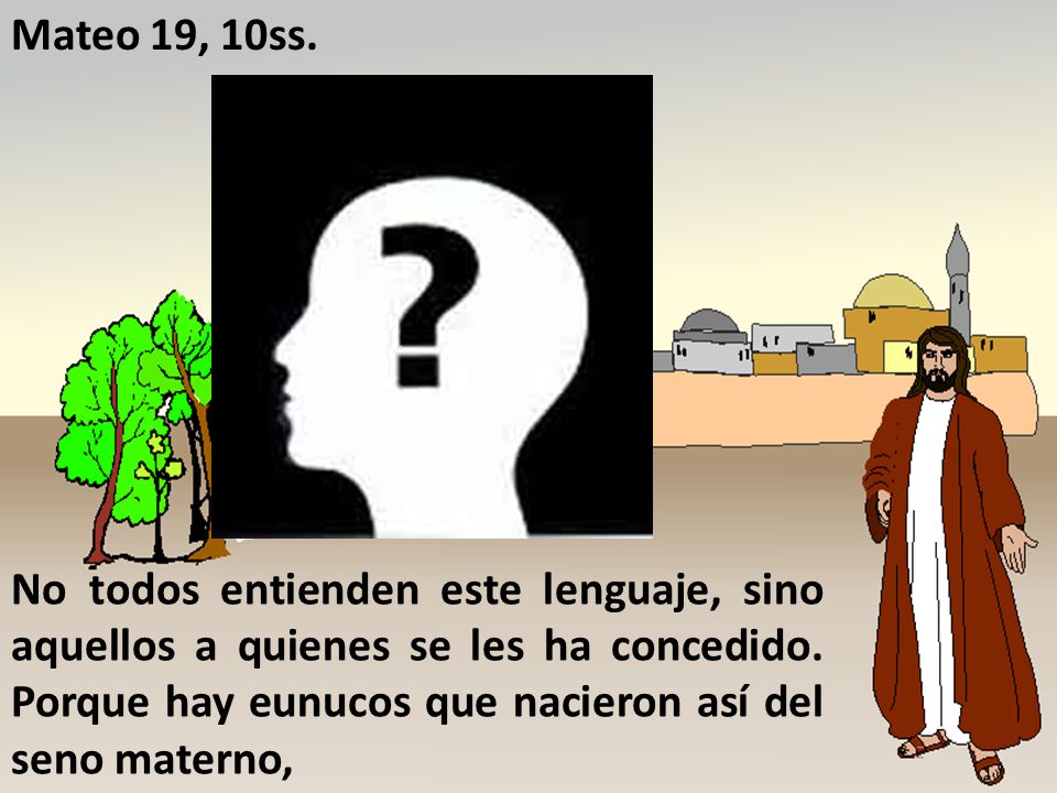 Mateo 19, 10ss. No todos entienden este lenguaje, sino aquellos a quienes se les ha concedido.