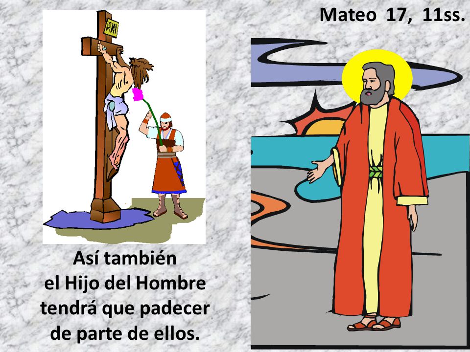 Así también el Hijo del Hombre tendrá que padecer de parte de ellos.