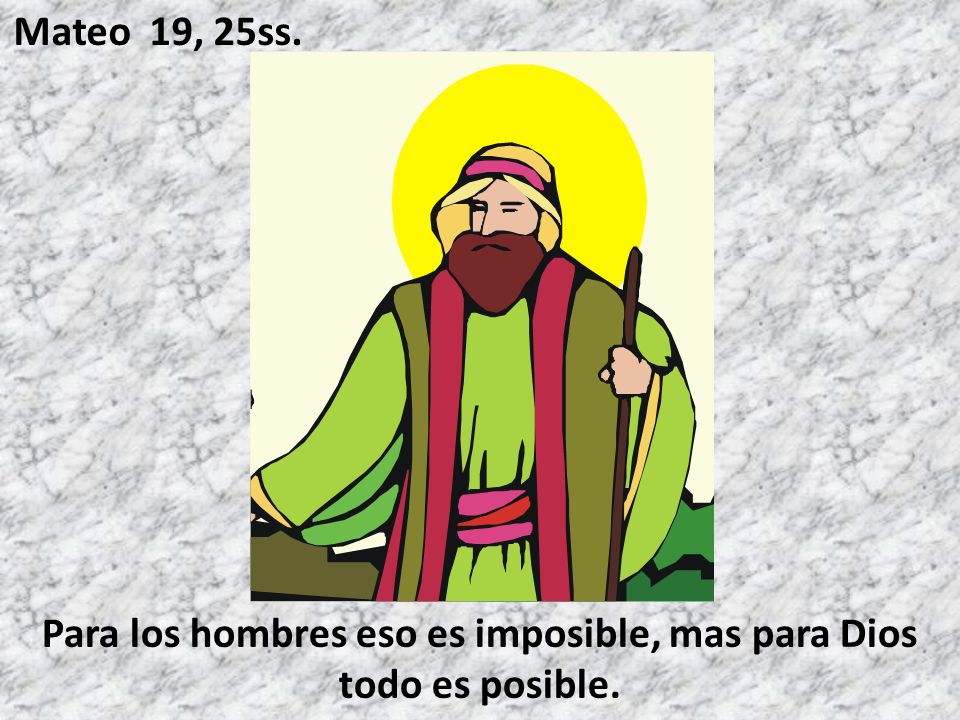 Para los hombres eso es imposible, mas para Dios todo es posible.