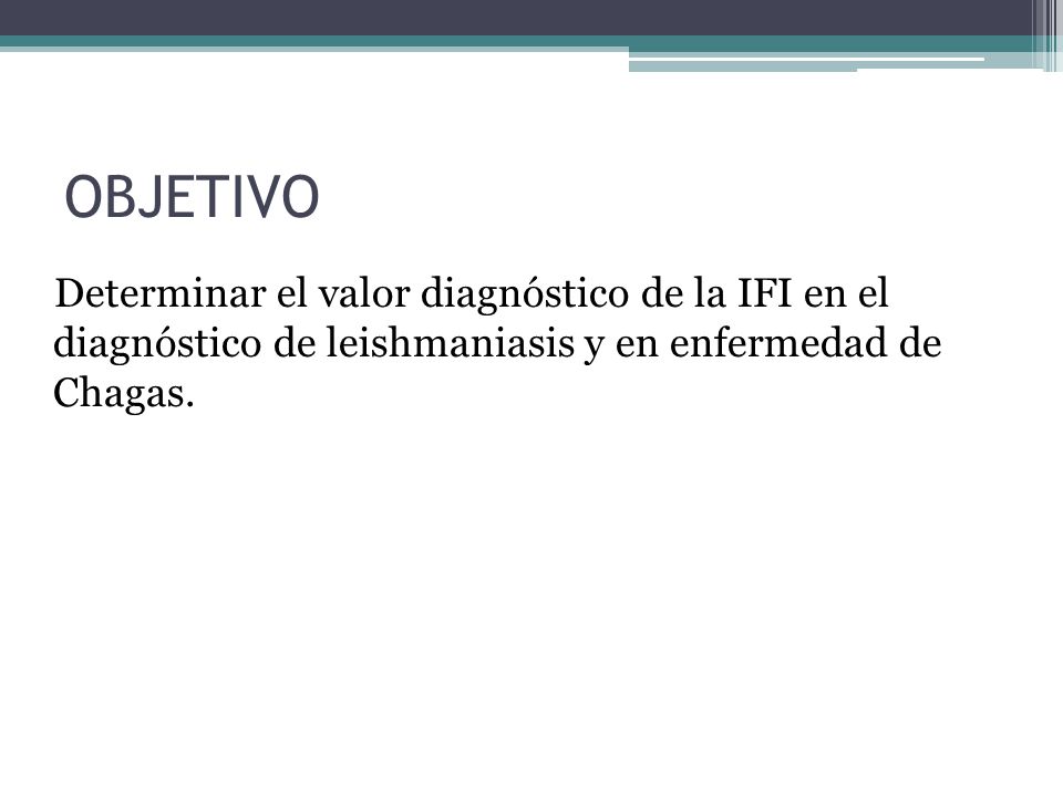OBJETIVO Determinar el valor diagnóstico de la IFI en el diagnóstico de leishmaniasis y en enfermedad de Chagas.