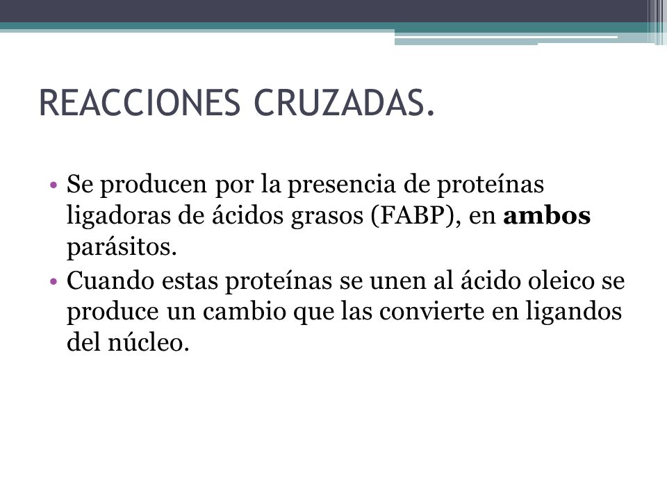 REACCIONES CRUZADAS. Se producen por la presencia de proteínas ligadoras de ácidos grasos (FABP), en ambos parásitos.