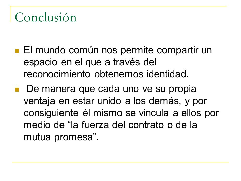 Conclusión El mundo común nos permite compartir un espacio en el que a través del reconocimiento obtenemos identidad.