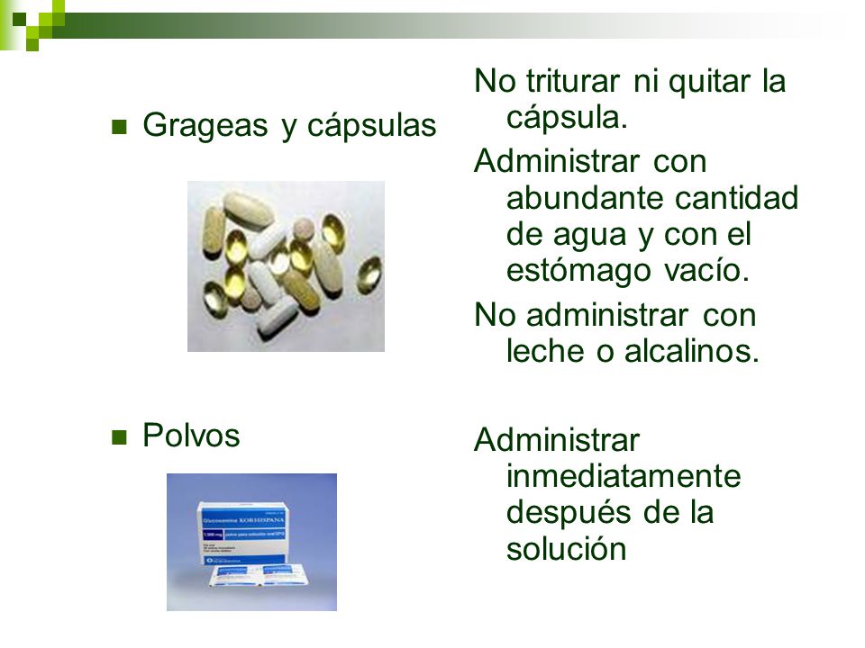Grageas y cápsulas Polvos. No triturar ni quitar la cápsula. Administrar con abundante cantidad de agua y con el estómago vacío.