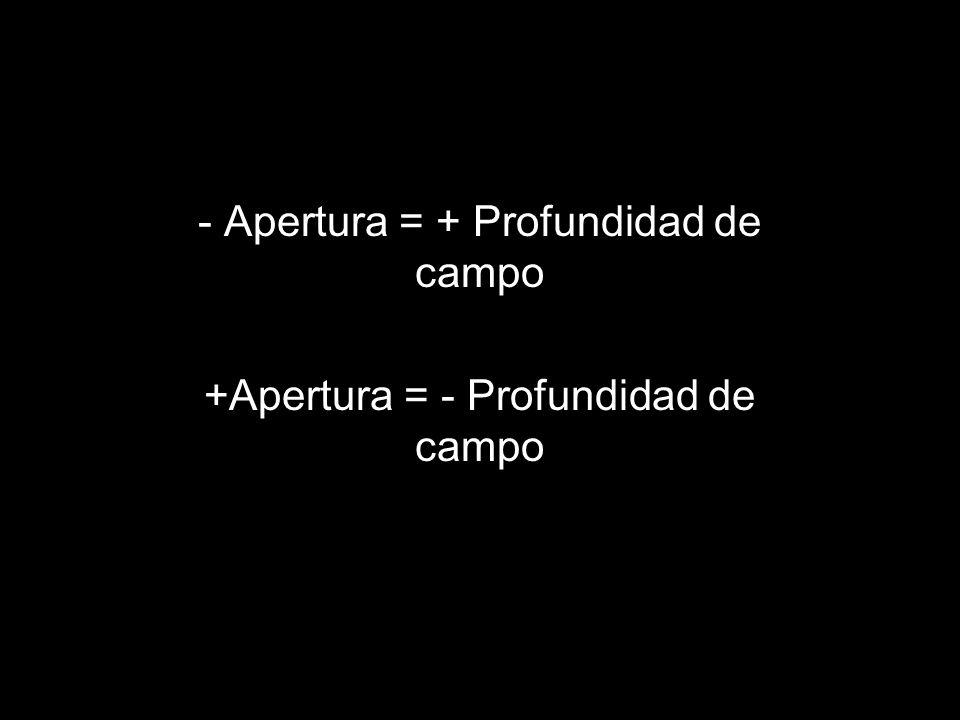 - Apertura = + Profundidad de campo +Apertura = - Profundidad de campo