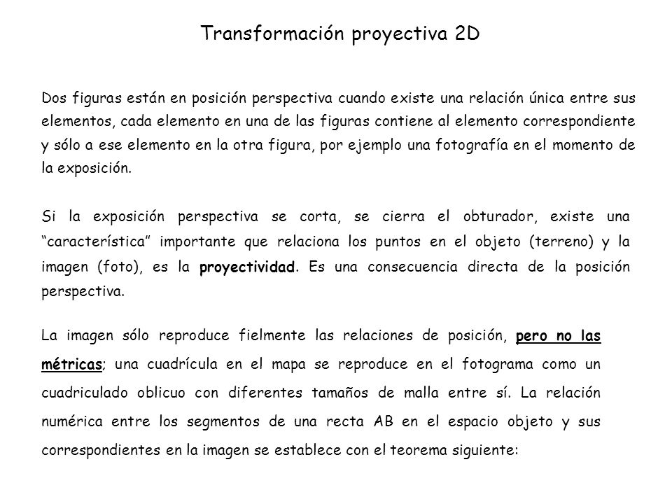 Dos figuras están en posición perspectiva cuando existe una relación única entre sus elementos, cada elemento en una de las figuras contiene al elemento correspondiente y sólo a ese elemento en la otra figura, por ejemplo una fotografía en el momento de la exposición.