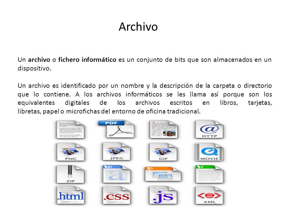 Archivo Un archivo o fichero informático es un conjunto de bits que son almacenados en un dispositivo.