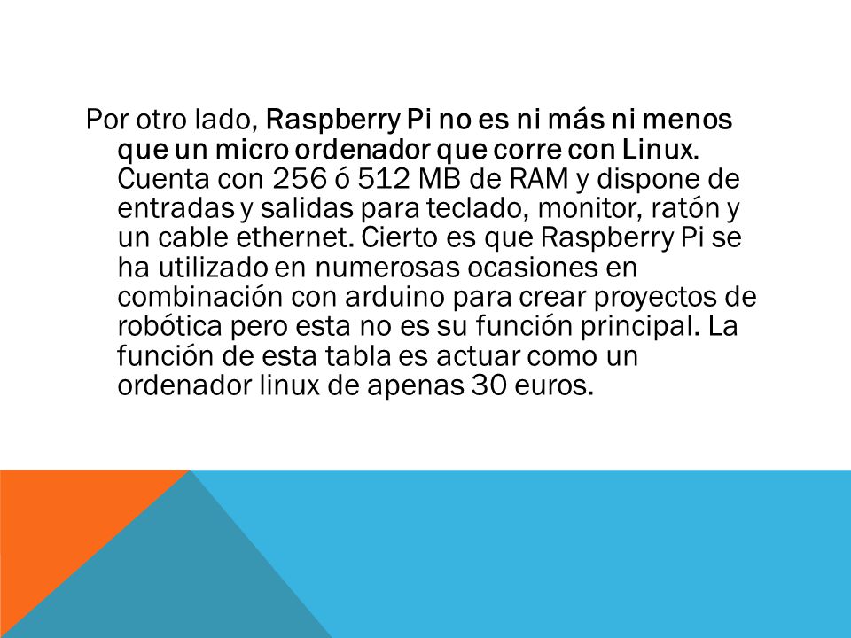 Por otro lado, Raspberry Pi no es ni más ni menos que un micro ordenador que corre con Linux.