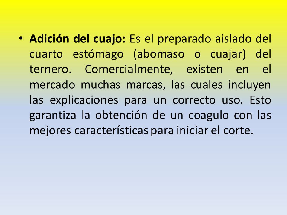 Adición del cuajo: Es el preparado aislado del cuarto estómago (abomaso o cuajar) del ternero.