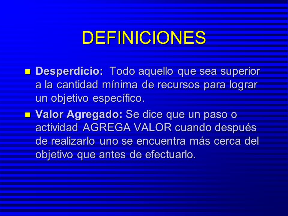 DEFINICIONES Desperdicio: Todo aquello que sea superior a la cantidad mínima de recursos para lograr un objetivo específico.