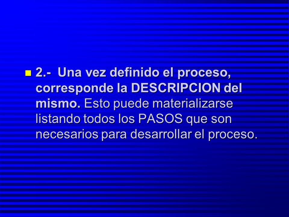 2. - Una vez definido el proceso, corresponde la DESCRIPCION del mismo
