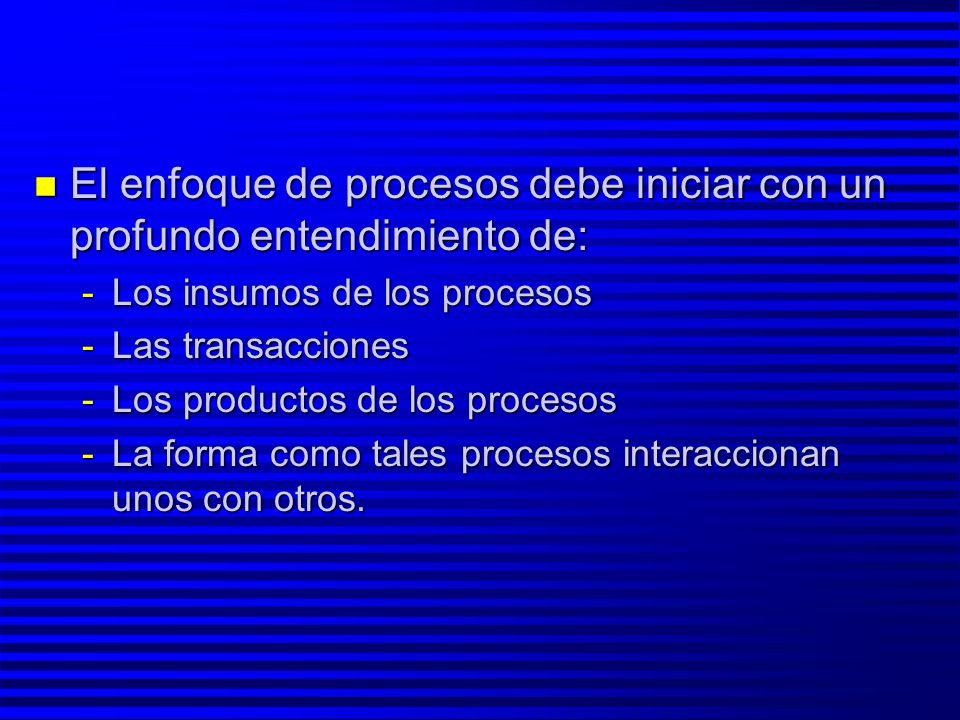El enfoque de procesos debe iniciar con un profundo entendimiento de: