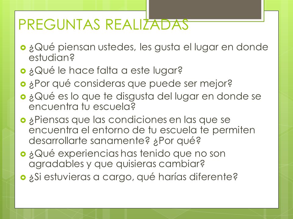 PREGUNTAS REALIZADAS ¿Qué piensan ustedes, les gusta el lugar en donde estudian ¿Qué le hace falta a este lugar