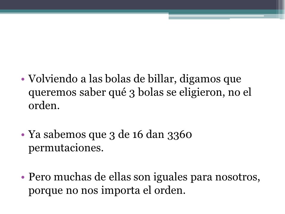Volviendo a las bolas de billar, digamos que queremos saber qué 3 bolas se eligieron, no el orden.