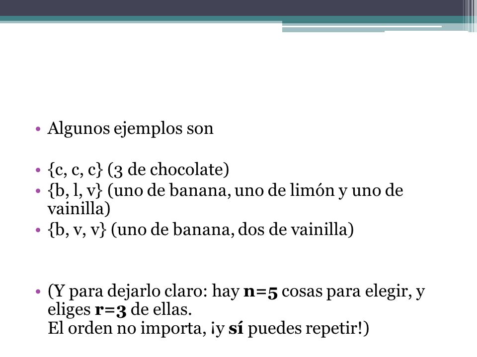Algunos ejemplos son {c, c, c} (3 de chocolate) {b, l, v} (uno de banana, uno de limón y uno de vainilla)