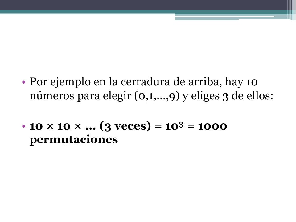 Por ejemplo en la cerradura de arriba, hay 10 números para elegir (0,1,...,9) y eliges 3 de ellos: