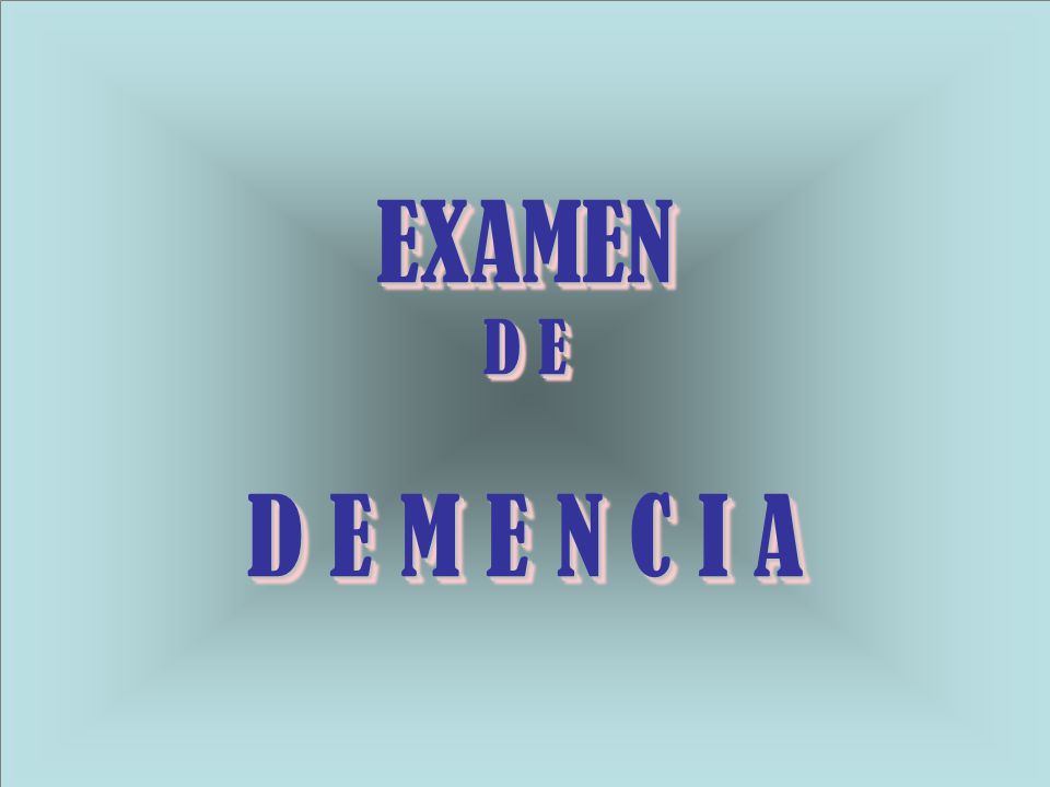 EXAMEN D E D E M E N C I A