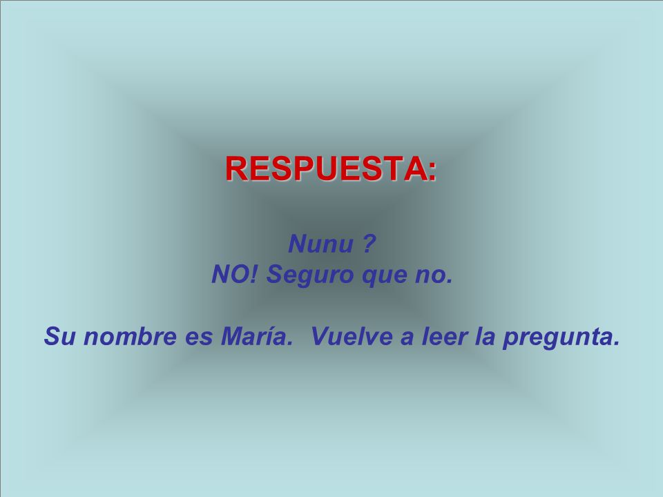 RESPUESTA: Nunu. NO. Seguro que no. Su nombre es María