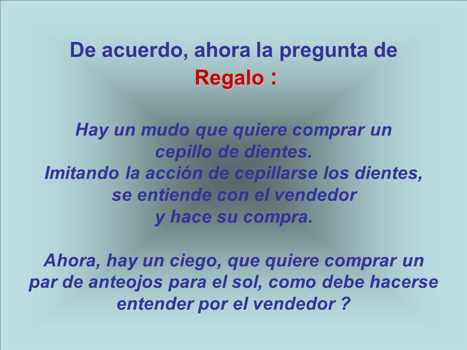 De acuerdo, ahora la pregunta de Regalo : Hay un mudo que quiere comprar un cepillo de dientes.
