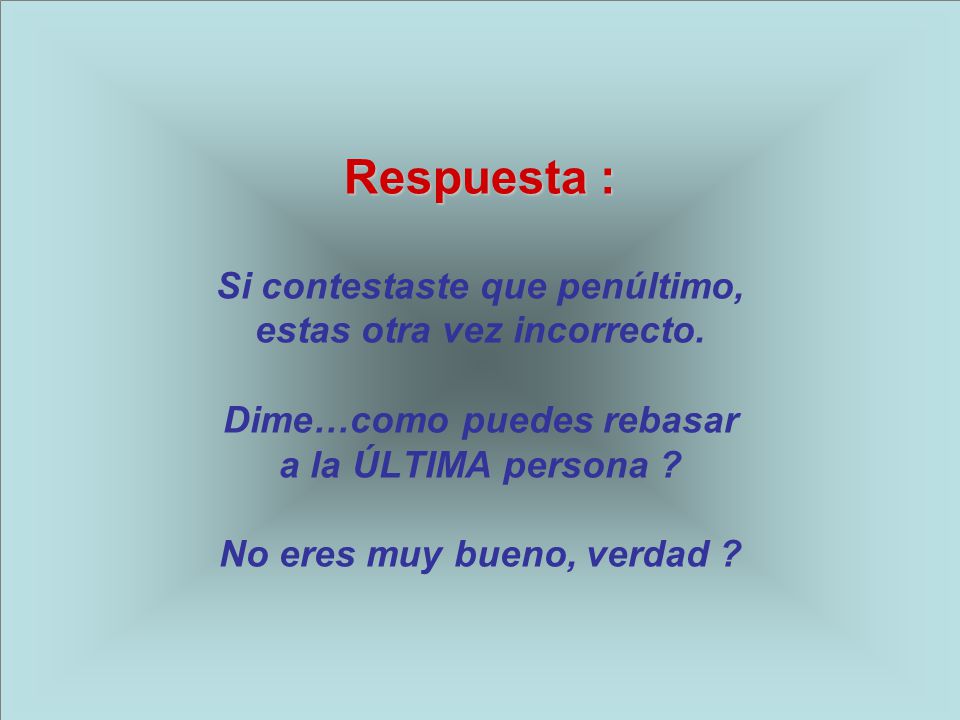Respuesta : Si contestaste que penúltimo, estas otra vez incorrecto