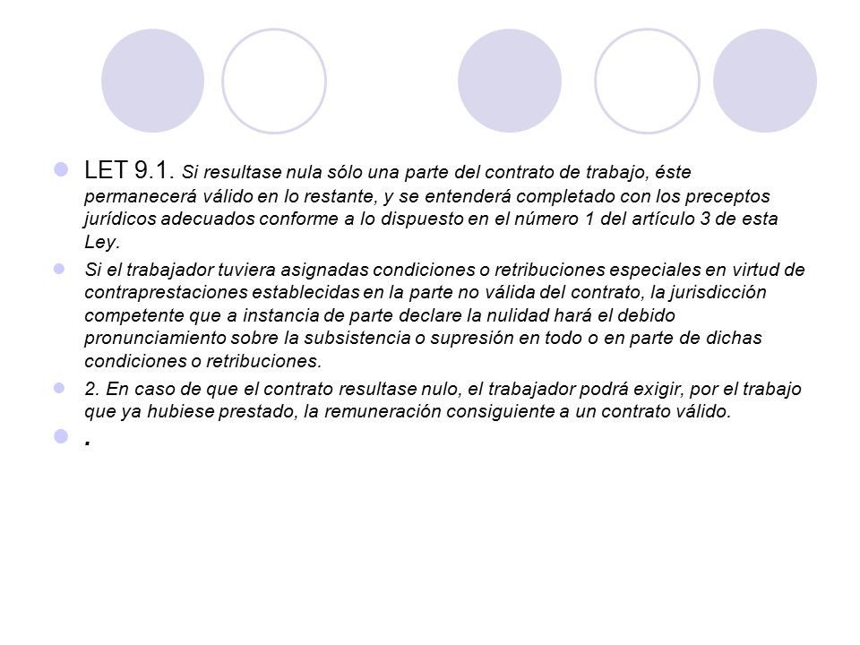 LET 9.1. Si resultase nula sólo una parte del contrato de trabajo, éste permanecerá válido en lo restante, y se entenderá completado con los preceptos jurídicos adecuados conforme a lo dispuesto en el número 1 del artículo 3 de esta Ley.