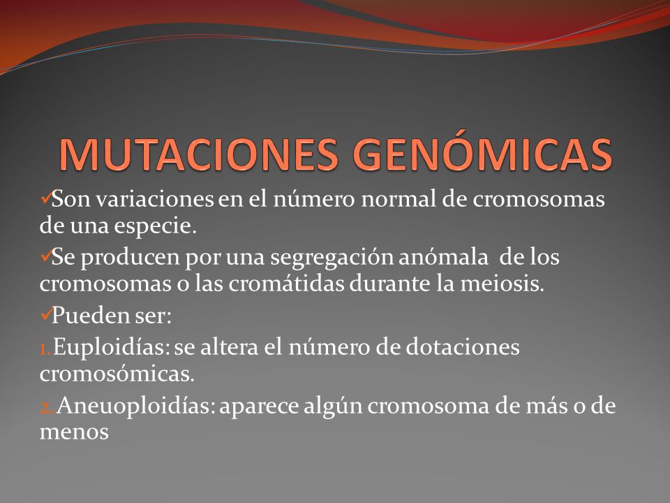 MUTACIONES GENÓMICAS Son variaciones en el número normal de cromosomas de una especie.