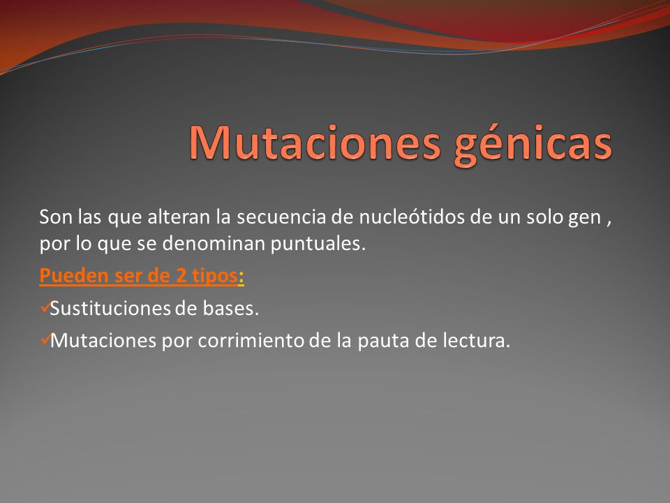 Mutaciones génicas Son las que alteran la secuencia de nucleótidos de un solo gen , por lo que se denominan puntuales.