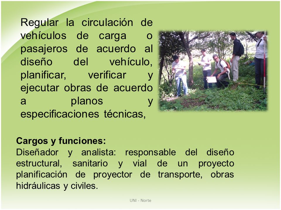 Regular la circulación de vehículos de carga o pasajeros de acuerdo al diseño del vehículo, planificar, verificar y ejecutar obras de acuerdo a planos y especificaciones técnicas,