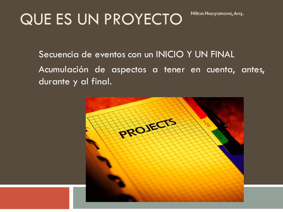 QUE ES UN PROYECTO Secuencia de eventos con un INICIO Y UN FINAL