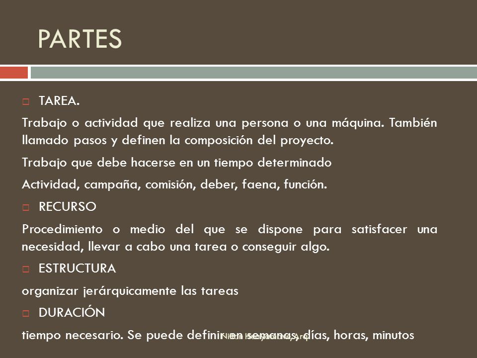 PARTES TAREA. Trabajo o actividad que realiza una persona o una máquina. También llamado pasos y definen la composición del proyecto.