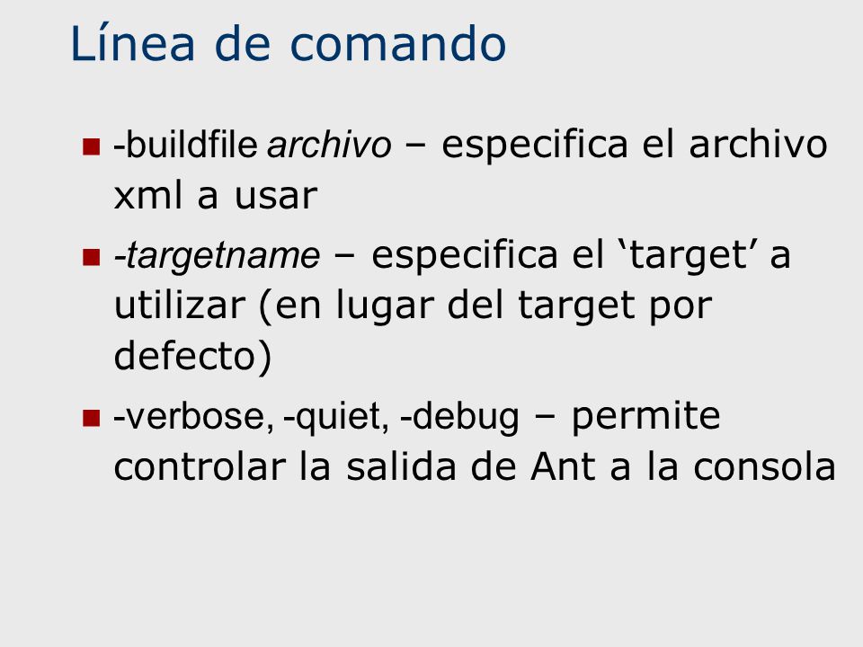 Línea de comando -buildfile archivo – especifica el archivo xml a usar