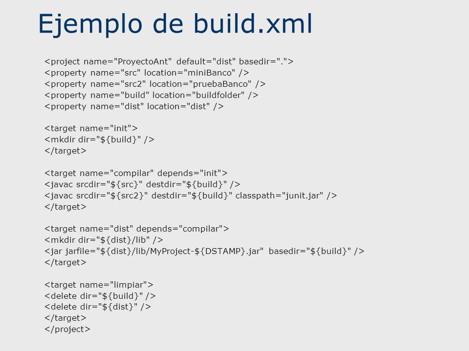 Ejemplo de build.xml <project name= ProyectoAnt default= dist basedir= . > <property name= src location= miniBanco />