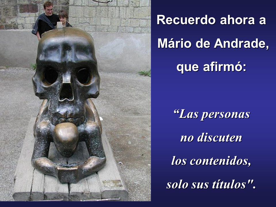 Recuerdo ahora a Mário de Andrade, que afirmó: Las personas.