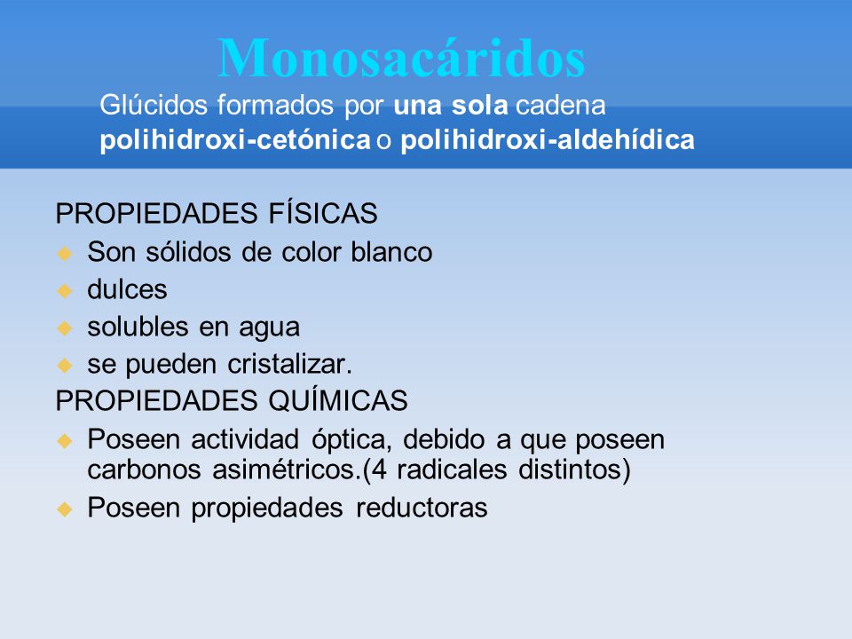 Monosacáridos Glúcidos formados por una sola cadena polihidroxi-cetónica o polihidroxi-aldehídica. PROPIEDADES FÍSICAS.