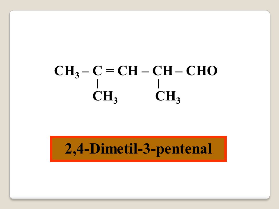 CH3 – C = CH – CH – CHO CH3 CH3 2,4-Dimetil-3-pentenal