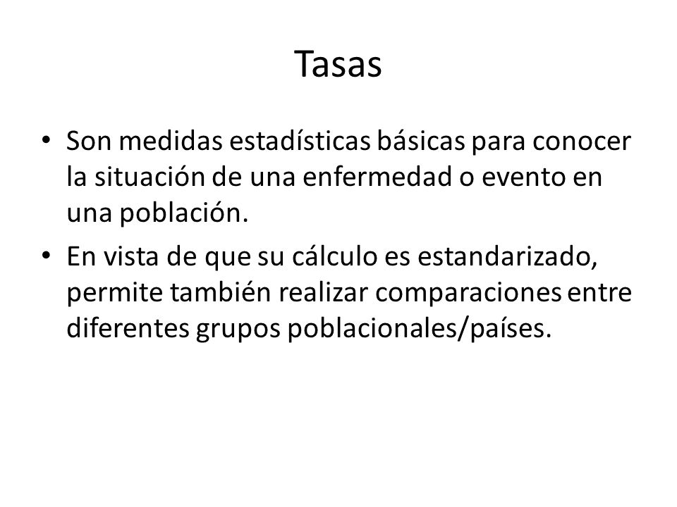 Tasas Son medidas estadísticas básicas para conocer la situación de una enfermedad o evento en una población.