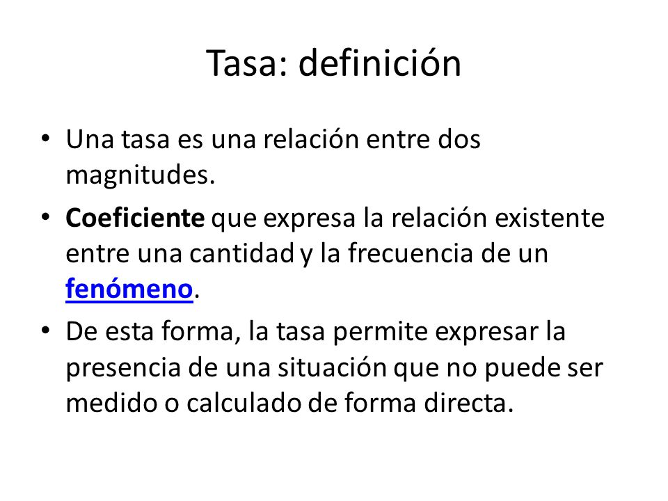 Tasa: definición Una tasa es una relación entre dos magnitudes.