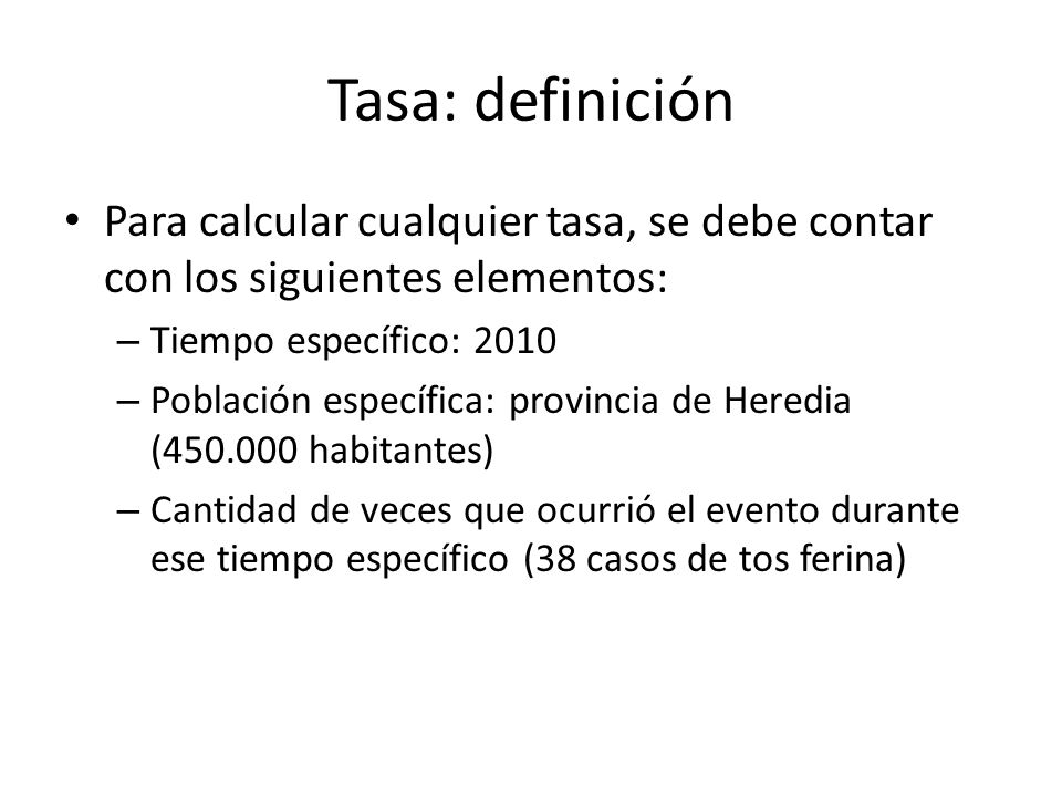 Tasa: definición Para calcular cualquier tasa, se debe contar con los siguientes elementos: Tiempo específico: