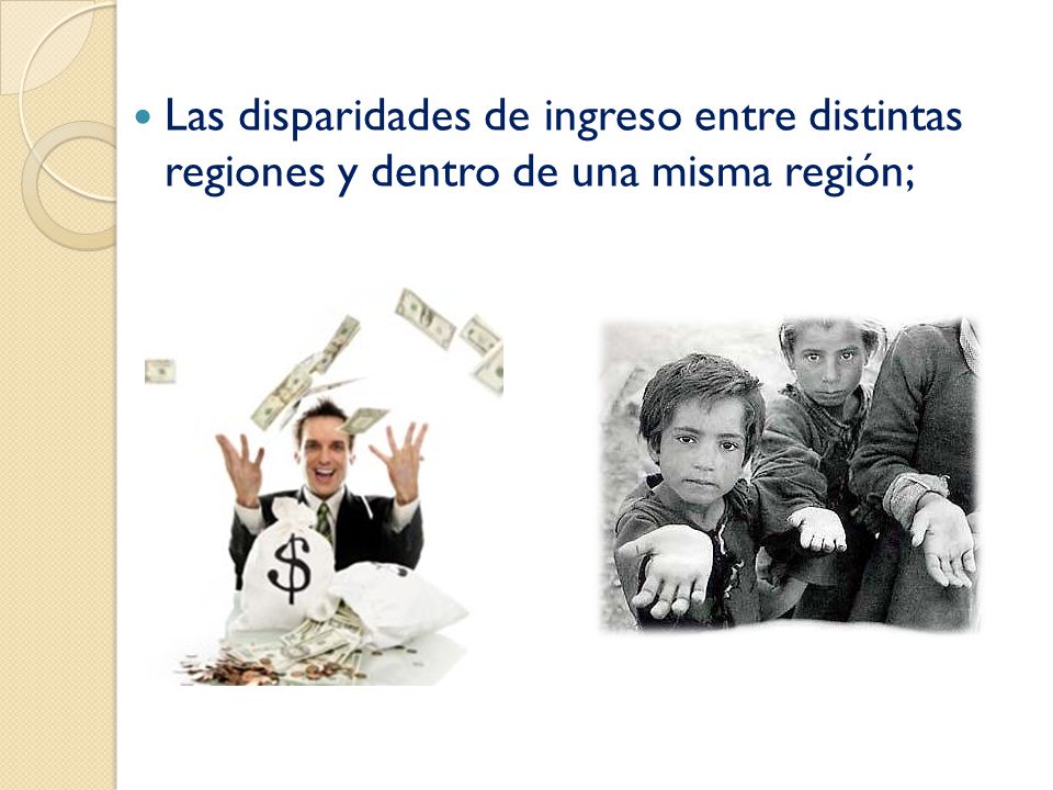 Las disparidades de ingreso entre distintas regiones y dentro de una misma región;