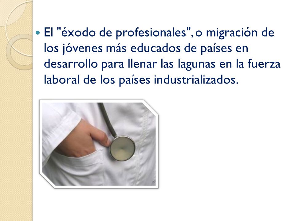 El éxodo de profesionales , o migración de los jóvenes más educados de países en desarrollo para llenar las lagunas en la fuerza laboral de los países industrializados.