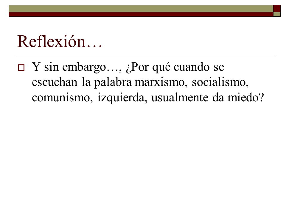 Reflexión… Y sin embargo…, ¿Por qué cuando se escuchan la palabra marxismo, socialismo, comunismo, izquierda, usualmente da miedo
