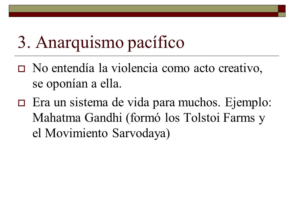 3. Anarquismo pacífico No entendía la violencia como acto creativo, se oponían a ella.